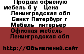 Продам офисную мебель б/у › Цена ­ 60 000 - Ленинградская обл., Санкт-Петербург г. Мебель, интерьер » Офисная мебель   . Ленинградская обл.